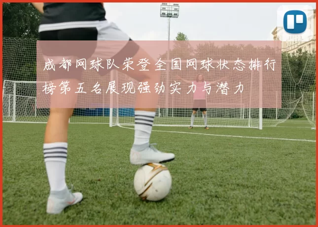 成都网球队荣登全国网球状态排行榜第五名展现强劲实力与潜力