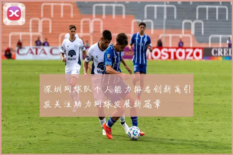 深圳网球队个人能力排名创新高引发关注助力网球发展新篇章