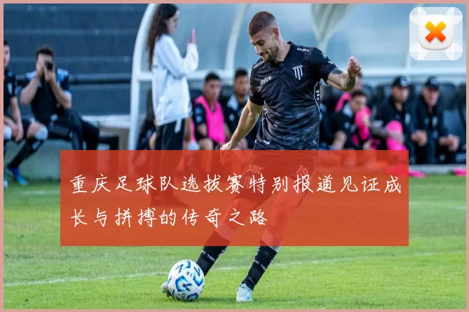 重庆足球队选拔赛特别报道见证成长与拼搏的传奇之路