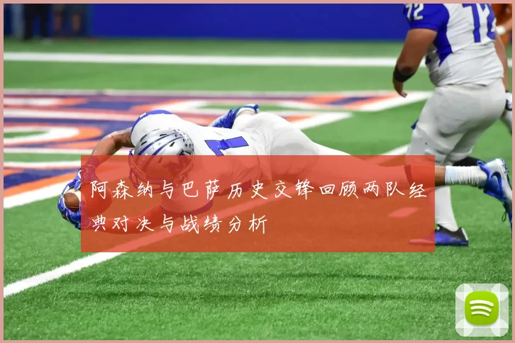 阿森纳与巴萨历史交锋回顾两队经典对决与战绩分析