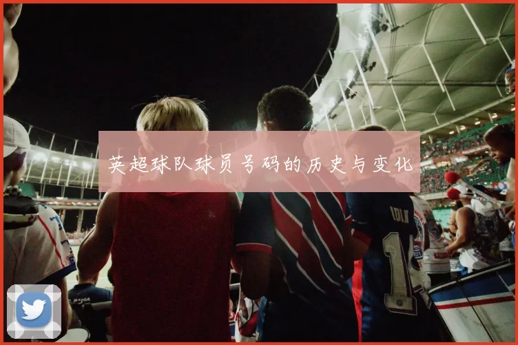 英超球队球员号码的历史与变化