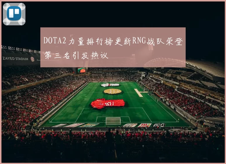 DOTA2力量排行榜更新RNG战队荣登第三名引发热议