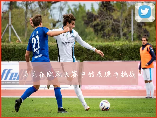马竞在欧冠决赛中的表现与挑战