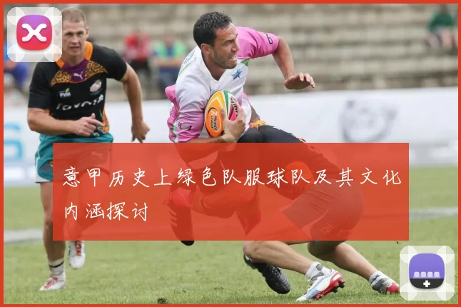 意甲历史上绿色队服球队及其文化内涵探讨