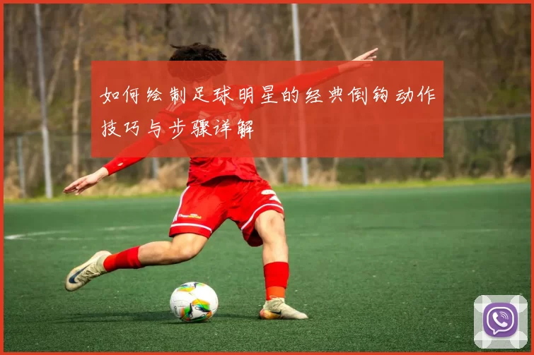 如何绘制足球明星的经典倒钩动作技巧与步骤详解