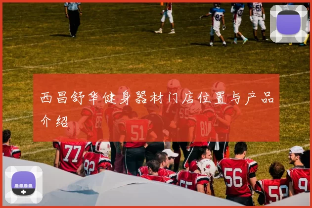 西昌舒华健身器材门店位置与产品介绍